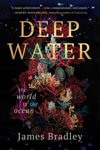 Deep water : the world in the ocean / James Bradley