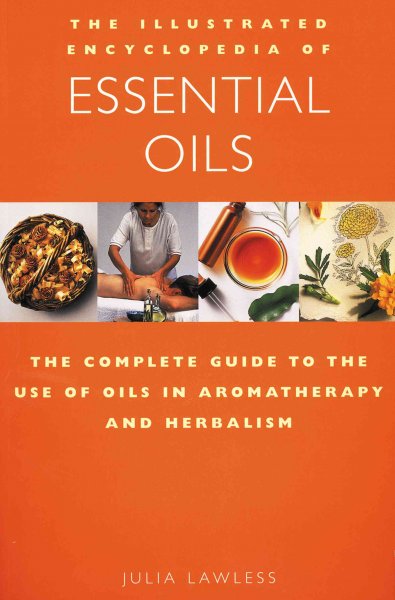 The illustrated encyclopedia of essential oils : the complete guide to the use of oils in aromatherapy and herbalism / Julia Lawless.