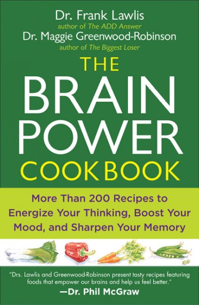 The brain power cookbook : more than 200 recipes to energize your thinking, boost your mood, and sharpen your memory / Frank Lawlis and Maggie Greenwood-Robinson.