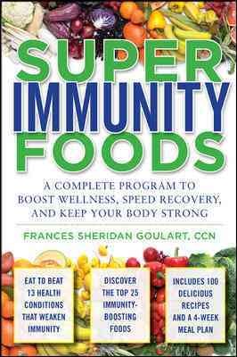 Super immunity foods : a complete program to boost wellness, speed recovery, and keep your body strong / Frances Sheridan Goulart.