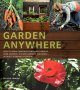 Garden anywhere : How to grow gorgeous container gardens, herb gardens, kitchen gardens and more - without spending a fortune  Cover Image
