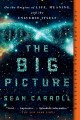 The big picture : on the origins of life, meaning, and the universe itself  Cover Image