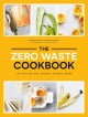 The zero waste cookbook : 100 recipes for cooking without waste  Cover Image