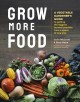 Grow more food : a vegetable gardener's guide to getting the biggest harvest possible from a space of any size  Cover Image